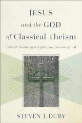 9781540967114-1540967115-Jesus and the God of Classical Theism: Biblical Christology in Light of the Doctrine of God