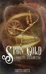 9781953238177-1953238173-Spun Gold: A Rumpelstiltskin Origin Story