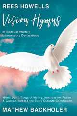 9781907066962-1907066969-Rees Howells, Vision Hymns of Spiritual Warfare Intercessory Declarations: World War II Songs of Victory, Intercession, Praise and Worship, Israel and the Every Creature Commission