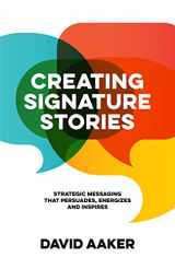 9781683506119-1683506111-Creating Signature Stories: Strategic Messaging that Energizes, Persuades and Inspires