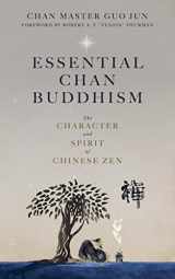 9780983358916-0983358915-Essential Chan Buddhism: The Character and Spirit of Chinese Zen