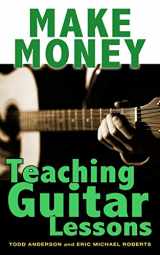 9781484927687-1484927680-Make Money Teaching Guitar Lessons: Even if You Are Not the Best Player on the Block