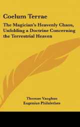 9781161581317-1161581316-Coelum Terrae: The Magician's Heavenly Chaos, Unfolding a Doctrine Concerning the Terrestrial Heaven