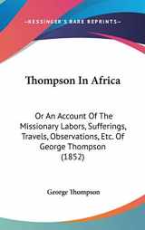 9781104443924-1104443929-Thompson in Africa: Or an Account of the Missionary Labors, Sufferings, Travels, Observations, Etc. of George Thompson