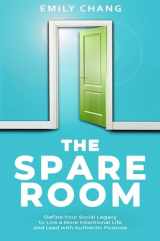 9781642937626-1642937622-The Spare Room: Define Your Social Legacy to Live a More Intentional Life and Lead with Authentic Purpose