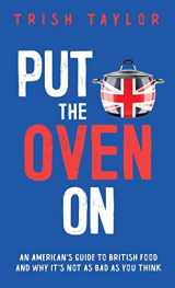 9781732865570-1732865574-Put the Oven On: An American’s Guide to British Food, And Why It’s Not as Bad as You Think