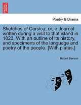 9781241156220-1241156220-Sketches of Corsica; Or, a Journal Written During a Visit to That Island in 1823. with an Outline of Its History, and Specimens of the Language and Poetry of the People. [With Plates.]