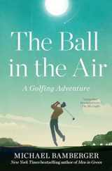 9781668009833-1668009838-The Ball in the Air: A Golfing Adventure