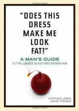9781414313023-1414313020-Does This Dress Make Me Look Fat?: A Man's Guide to the Loaded Questions Women Ask