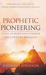 9780768463736-0768463734-Prophetic Pioneering: A Call to Build and Establish God's New Era Wineskins