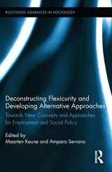 9780415634267-0415634261-Deconstructing Flexicurity and Developing Alternative Approaches: Towards New Concepts and Approaches for Employment and Social Policy (Routledge Advances in Sociology)