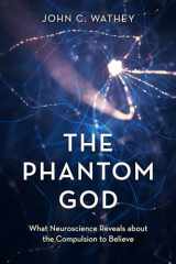 9781633888067-1633888061-The Phantom God: What Neuroscience Reveals about the Compulsion to Believe