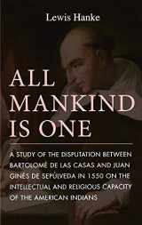 9780875800431-0875800432-All Mankind Is One: A Study of the Disputation Between Bartolome De Las Casas and Juan Gines De Sepulveda in 1550 on the Intellectual and Religious Capacity of the