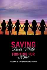 9781734770940-1734770945-Saving Lives While Fighting For Mine: Stories to Empower Women to Win