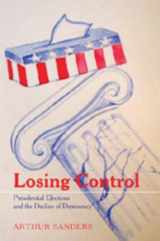 9780820467221-0820467227-Losing Control: Presidential Elections and the Decline of Democracy (Popular Politics and Governance in America)