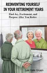 9781735848105-1735848107-Reinventing Yourself in Your Retirement Years: Find Joy, Excitement, and Purpose After You Retire