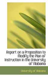 9780559859502-0559859503-Report on a Proposition to Modify the Plan of Instruction in the University of Alabama