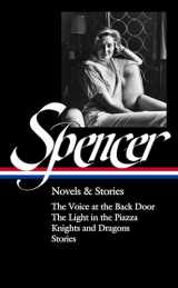 9781598536867-1598536869-Elizabeth Spencer: Novels & Stories (LOA #344): The Voice at the Back Door / The Light in the Piazza / Knights and Dragons / Stories (The Library of America)