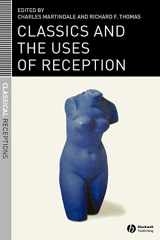 9781405131469-1405131462-Classics and the Uses of Reception (Classical Receptions)