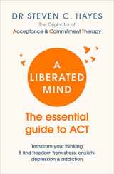 9781785041181-1785041185-A Liberated Mind: The essential guide to ACT