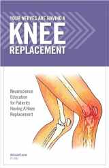 9780990423058-0990423050-Your Nerves Are Having a Knee Replacement: Neuroscience Education for Patients Having a Knee Replacement