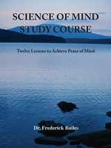 9781585093878-1585093874-Science of Mind Study Course: Twelve Lessons to Achieve Peace of Mind