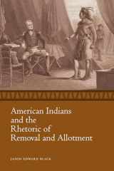9781628461961-1628461969-American Indians and the Rhetoric of Removal and Allotment (Race, Rhetoric, and Media Series)