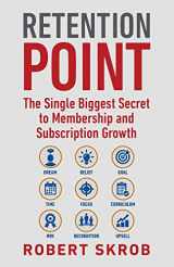 9780692094556-0692094555-Retention Point: The Single Biggest Secret to Membership and Subscription Growth for Associations, SAAS, Publishers, Digital Access, Subscription ... Membership and Subscription-Based Businesses
