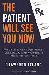 9781732585737-1732585733-The Patient Will See You Now: Why Visibility, Patient Experience, and Digital Marketing Are Key to Helping Medical Practices Thrive