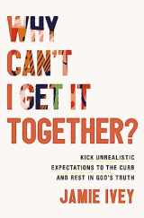 9781400333929-140033392X-Why Can't I Get It Together?: Kick Unrealistic Expectations to the Curb and Rest in God's Truth