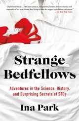 9781250206640-1250206642-Strange Bedfellows: Adventures in the Science, History, and Surprising Secrets of STDs