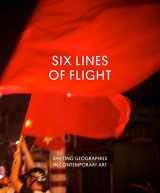 9780520274310-0520274318-Six Lines of Flight: Shifting Geographies in Contemporary Art