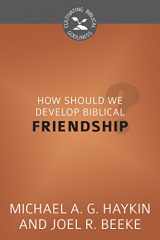 9781601783813-1601783817-How Should We Develop Biblical Friendship? (Cultivating Biblical Godliness)