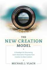 9780979853951-0979853958-The New Creation Model: A Paradigm for Discovering God's Restoration Purposes from Creation to New Creation