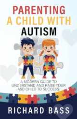 9781958350065-1958350060-Parenting a Child with Autism: A Modern Guide to Understand and Raise your ASD Child to Success (Successful Parenting)