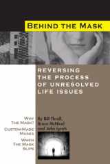 9780977090815-0977090817-Behind the Mask: Reversing the Process of Unresolved Life Issues