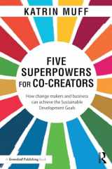 9781138608429-1138608424-Five Superpowers for Co-Creators: How change makers and business can achieve the Sustainable Development Goals