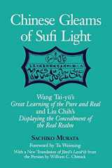 9780791446386-0791446387-Chinese Gleams of Sufi Light: Wang Tai-Yü's Great Learning of the Pure and Real and Liu Chih's Displaying the Concealment of the Real Realm. with a ... From the Persian by William C. Chittick