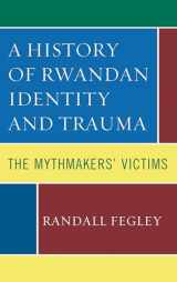 9781498519458-1498519458-A History of Rwandan Identity and Trauma: The Mythmakers' Victims