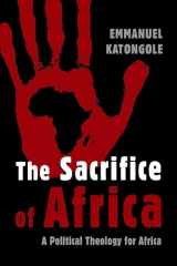 9780802862686-0802862683-The Sacrifice of Africa: A Political Theology for Africa (Eerdmans Ekklesia Series (EES))