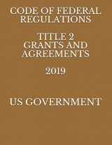 9781686407130-1686407130-CODE OF FEDERAL REGULATIONS TITLE 2 GRANTS AND AGREEMENTS 2019