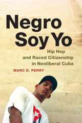 9780822359852-0822359855-Negro Soy Yo: Hip Hop and Raced Citizenship in Neoliberal Cuba (Refiguring American Music)