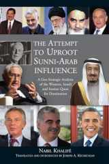 9781845198541-1845198549-Attempt to Uproot Sunni-Arab Influence: A Geo-Strategic Analysis of the Western, Israeli and Iranian Quest for Domination