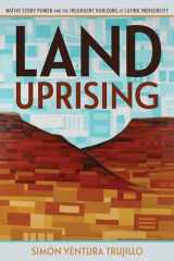 9780816546947-0816546940-Land Uprising: Native Story Power and the Insurgent Horizons of Latinx Indigeneity