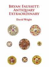 9781784910846-1784910848-Bryan Faussett: Antiquary Extraordinary (Archaeological Lives)