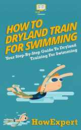 9781523401659-1523401656-How To Dryland Train For Swimming: Your Step-By-Step Guide To Dryland Training For Swimmers