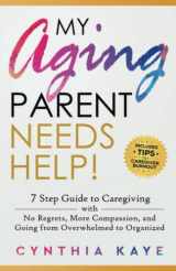 9781959833000-1959833006-My Aging Parent Needs Help!: 7 Step Guide to Caregiving with No Regrets, More Compassion, and Going from Overwhelmed to Organized [Includes Tips for Caregiver Burnout]