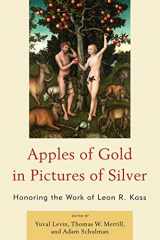 9780739141601-0739141600-Apples of Gold in Pictures of Silver: Honoring the Work of Leon R. Kass