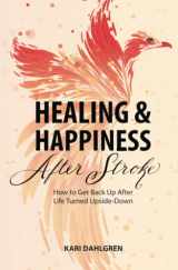 9780998371603-0998371602-Healing and Happiness After Stroke: How to Get Back Up After Life Turned Upside-Down
