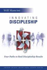 9781491039670-1491039671-Innovating Discipleship: Four Paths to Real Discipleship Results (Church Unique Intentional Leader Series)